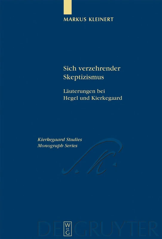 Sich verzehrender Skeptizismus: Läuterungen bei Hegel und Kierkegaard: 12 (Kierkegaard Studies. Monograph Series, 12)