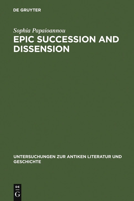 Epic Succession and Dissension: Ovid, Metamorphoses 13.623-14.582, and the Reinvention of the Aeneid: 73 (Untersuchungen zur Antiken Literatur und Geschichte, 73)