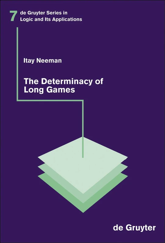 The Determinacy of Long Games (De Gruyter Series in Logic & Its Applications): 7