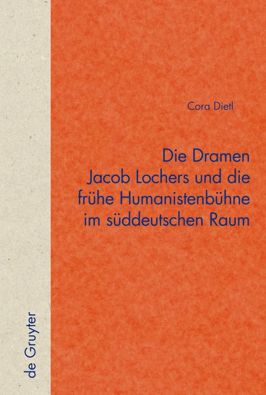 De Gruyter - Die Dramen Jacob Lochers und die fruhe Humanistenbuhne
