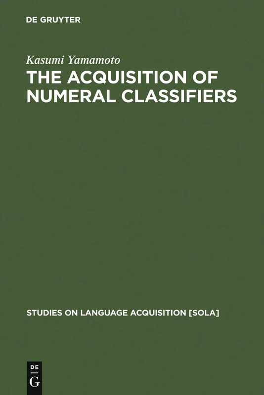 The Acquisition of Numeral Classifiers: The Case of Japanese Children: 27 (Studies on Language Acquisition [SOLA], 27)