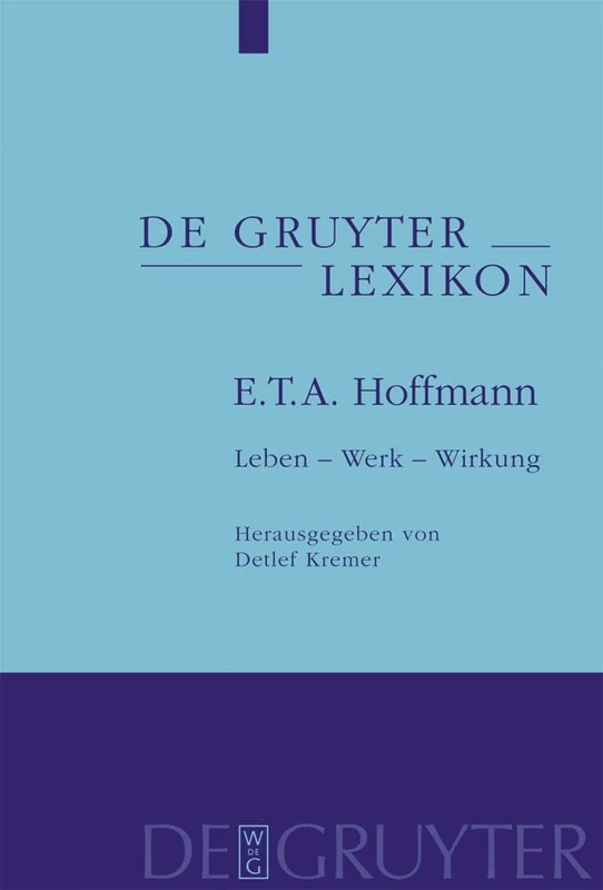 E. T. A. Hoffmann: Leben - Werk - Wirkung (De Gruyter Lexikon)