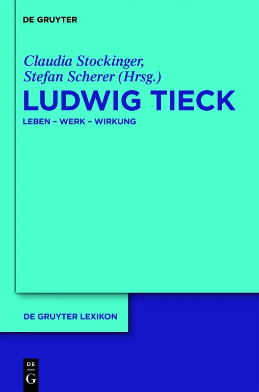 Ludwig Tieck: Leben - Werk - Wirkung (De Gruyter Lexikon)