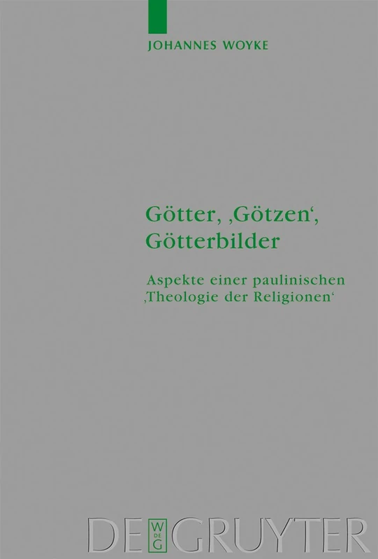 Götter, 'Götzen', Götterbilder: Aspekte einer paulinischen 'Theologie der Religionen': 132 (Beihefte zur Zeitschrift fur die Neutestamentliche Wissenschaft, 132)