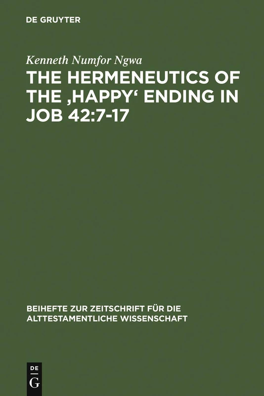 The Hermeneutics of the Happy Ending in Job 42:7-17 (Beihefte zur Zeitschrift fur die alttestamentliche Wissenschaft): 354