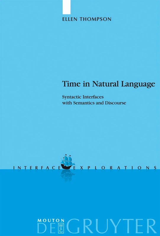 Time in Natural Language: Syntactic Interfaces with Semantics and Discourse: 11 (Interface Explorations [IE], 11)