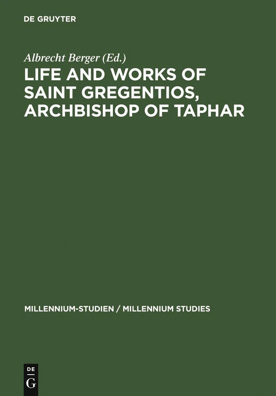 Life and Works of Saint Gregentios, Archbishop of Taphar: Introduction, Critical Edition and Translation (Millennium Studien/Millennium Studies): 7