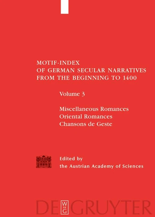 Motif Index of German Secular Narratives from the Beginning to 1400: Miscellaneous Romances/Oriental Romances/Chansons de Geste v. 3