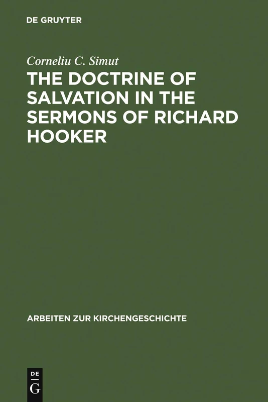 The Doctrine of Salvation in the Sermons of Richard Hooker: Hamburg als Zentrum christlicher Theologie und Kultur zwischen Tradition und Zurkunft: 94 (Arbeiten zur Kirchengeschichte, 94)