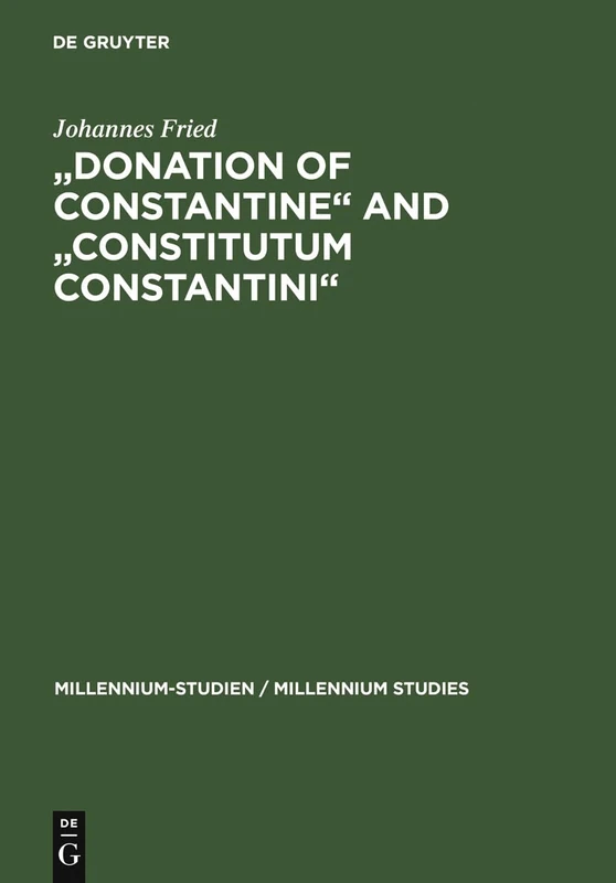 "Donation of Constantine" and "Constitutum Constantini": The Misinterpretation of a Fiction and its Original Meaning. With a contribution by Wolfram ... 3 (Millennium Studien/Millennium Studies, 3)
