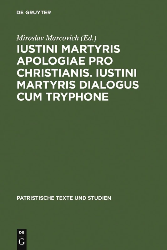 Iustini Martyris: Apologiae pro Christianis - Dialogus cum Tryphone: Apologiae Pro Christianis - Dialogus Cum Tryphone (Patristische Texte und Studien): Iustini Martyris Dialogus Cum Tryphone: 38