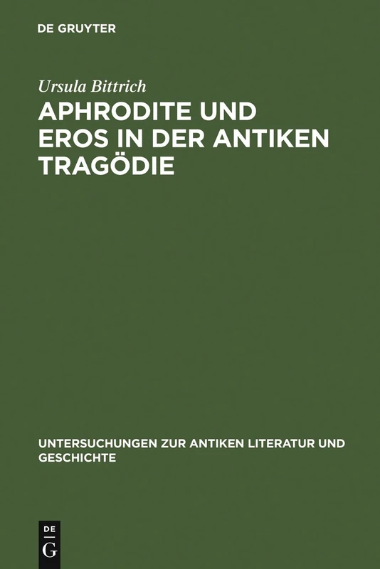 Aphrodite und Eros in der antiken Tragödie: Mit Ausblicken auf motivgeschichtlich verwandte Dichtungen: 75 (Untersuchungen zur Antiken Literatur und Geschichte, 75)