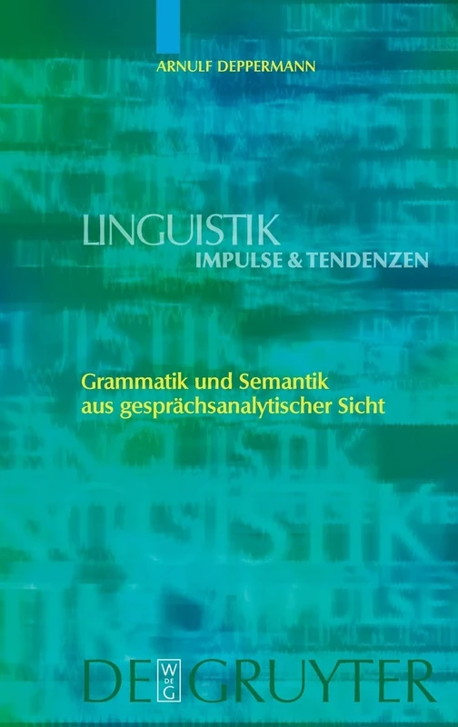 Grammatik und Semantik aus gesprächsanalytischer Sicht: 14 (Linguistik – Impulse & Tendenzen, 14)
