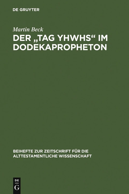 Der "Tag YHWHs" im Dodekapropheton: Studien im Spannungsfeld von Traditions- und Redaktionsgeschichte: 356 (Beihefte zur Zeitschrift fur die Alttestamentliche Wissenschaft, 356)