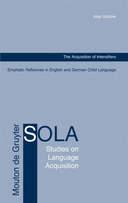 The Acquisition of Intensifiers: Emphatic Reflexives in English and German Child Language: 22 (Studies on Language Acquisition [SOLA], 22)