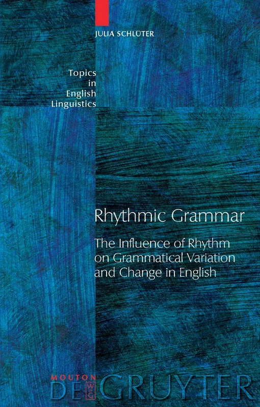 Rhythmic Grammar: The Influence of Rhythm on Grammatical Variation and Change in English: 46 (Topics in English Linguistics [TiEL], 46)