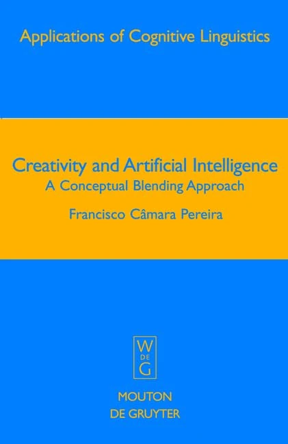 Creativity and Artificial Intelligence: A Conceptual Blending Approach: v. 4 (Applications of Cognitive Linguistics [ACL])