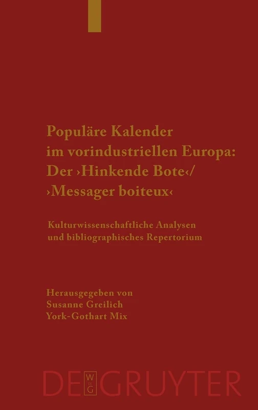 Populäre Kalender im vorindustriellen Europa: Der 'Hinkende Bote'/'Messager boiteux': Kulturwissenschaftliche Analysen Und Bibliographisches Repertorium. Ein Handbuch