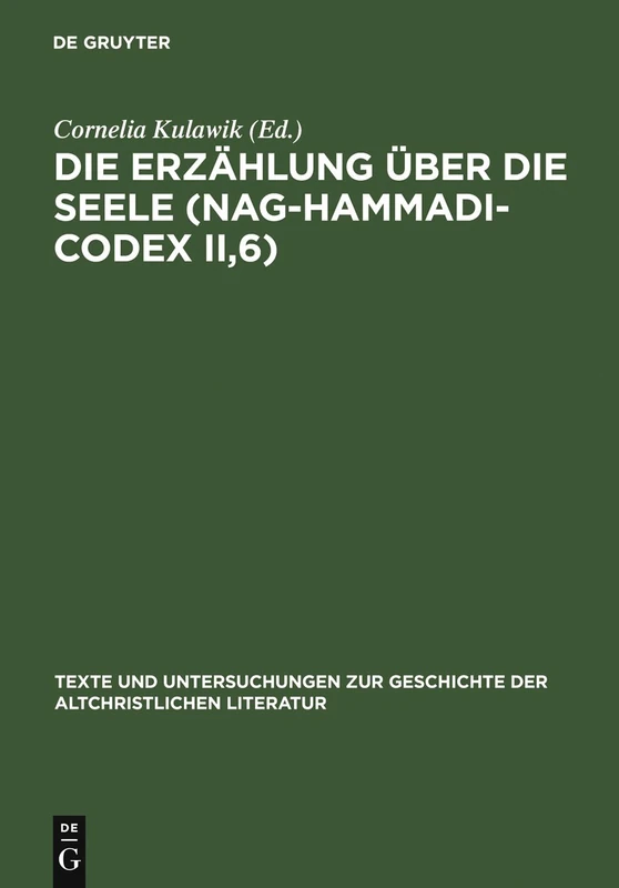 Die Erzählung über die Seele (Nag-Hammadi-Codex II,6): Neu herausgegeben, übersetzt und erklärt: 155 (Texte und Untersuchungen zur Geschichte der Altchristlichen Literatur, 155)
