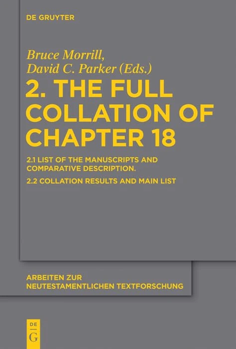 2. The Full Collation of Chapter 18: 2.1. List of the Manuscripts and Comparative Description. 2.2. Collation Results and Main List (Arbeiten zur Neutestamentlichen Textforschung)