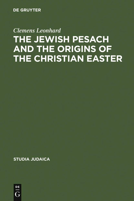 The Jewish Pesach and the Origins of the Christian Easter: Open Questions in Current Research: 35 (Studia Judaica, 35)