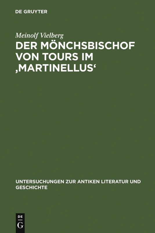 Der Mönchsbischof von Tours im 'Martinellus': Zur Form des hagiographischen Dossiers und seines spätantiken Leitbilds: 79 (Untersuchungen zur Antiken Literatur und Geschichte, 79)