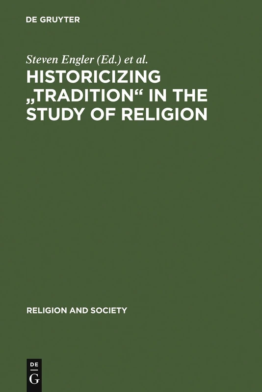 Historicizing "Tradition" in the Study of Religion: 43 (Religion and Society, 43)