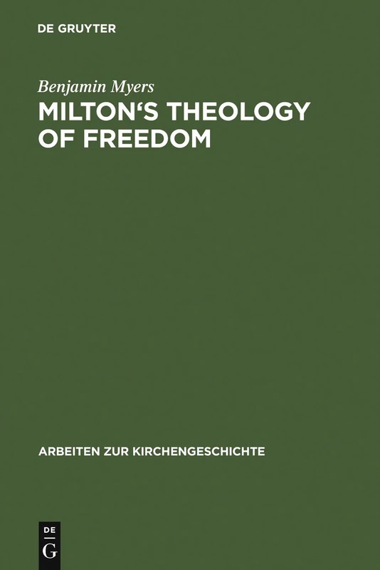 Milton's Theology of Freedom: 98 (Arbeiten zur Kirchengeschichte, 98)