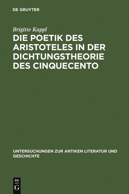 Die Poetik des Aristoteles in der Dichtungstheorie des Cinquecento: 83 (Untersuchungen zur Antiken Literatur und Geschichte, 83)