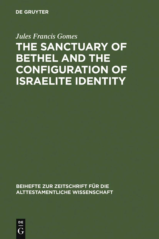 The Sanctuary of Bethel and the Configuration of Israelite Identity: 368 (Beihefte zur Zeitschrift fur die Alttestamentliche Wissenschaft, 368)