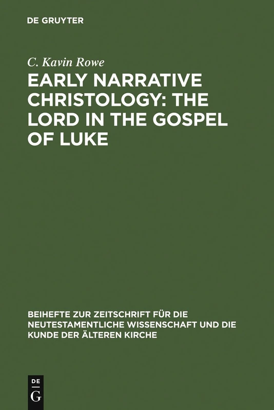 Early Narrative Christology: The Lord in the Gospel of Luke: 139 (Beihefte zur Zeitschrift fur die Neutestamentliche Wissenschaft, 139)