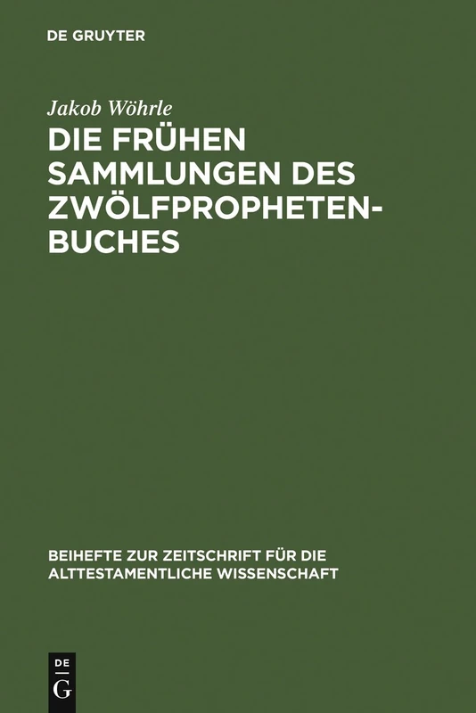 Die frühen Sammlungen des Zwölfprophetenbuches: Entstehung und Komposition: 360 (Beihefte zur Zeitschrift fur die Alttestamentliche Wissenschaft, 360)