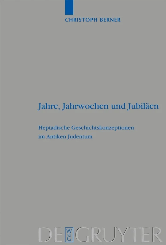 Jahre, Jahrwochen und Jubiläen: Heptadische Geschichtskonzeptionen im Antiken Judentum: 363 (Beihefte zur Zeitschrift fur die Alttestamentliche Wissenschaft, 363)