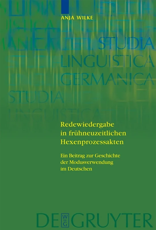 Redewiedergabe in frühneuzeitlichen Hexenprozessakten: Ein Beitrag zur Geschichte der Modusverwendung im Deutschen: 83 (Studia Linguistica Germanica, 83)
