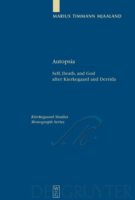 Autopsia: Self, Death, and God after Kierkegaard and Derrida: 17 (Kierkegaard Studies. Monograph Series, 17)