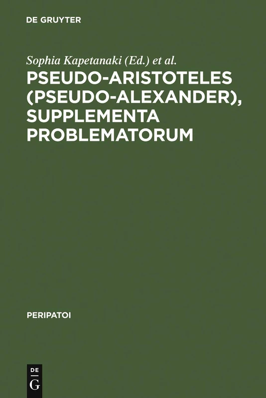 Pseudo-Aristoteles (Pseudo-Alexander), Supplementa Problematorum: A new edition of the Greek text with introduction and annotated translation: 20 (Peripatoi, 20)