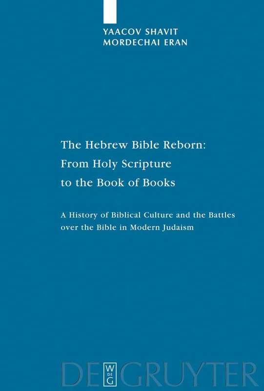 The Hebrew Bible Reborn: From Holy Scripture to the Book of Books: A History of Biblical Culture and the Battles over the Bible in Modern Judaism: 38 (Studia Judaica, 38)