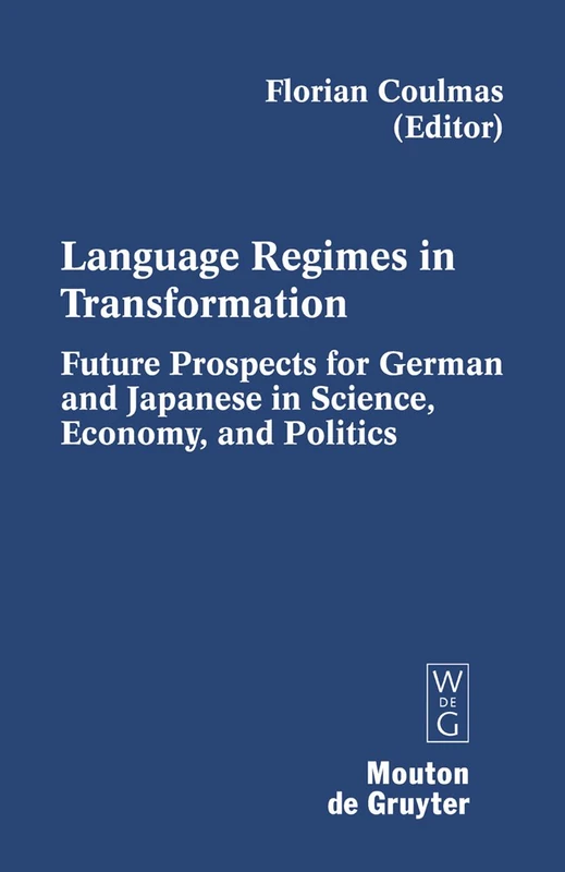 Language Regimes in Transformation: Future Prospects for German and Japanese in Science, Economy, and Politics: 93 (Contributions to the Sociology of Language [CSL], 93)