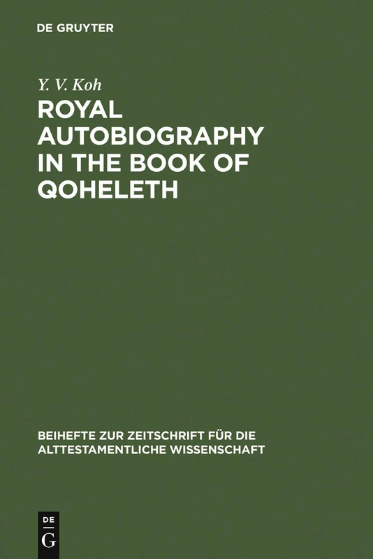 Royal Autobiography in the Book of Qoheleth: 369 (Beihefte zur Zeitschrift fur die Alttestamentliche Wissenschaft, 369)