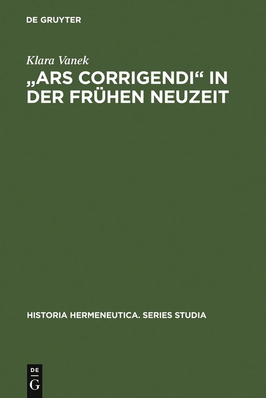 "Ars corrigendi" in der frühen Neuzeit: Studien Zur Geschichte Der Textkritik: 4 (Historia Hermeneutica. Series Studia)