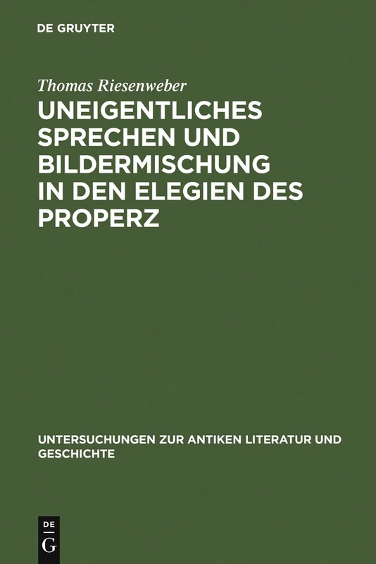 Uneigentliches Sprechen und Bildermischung in den Elegien des Properz: 86 (Untersuchungen Zur Antiken Literatur Und Geschichte)