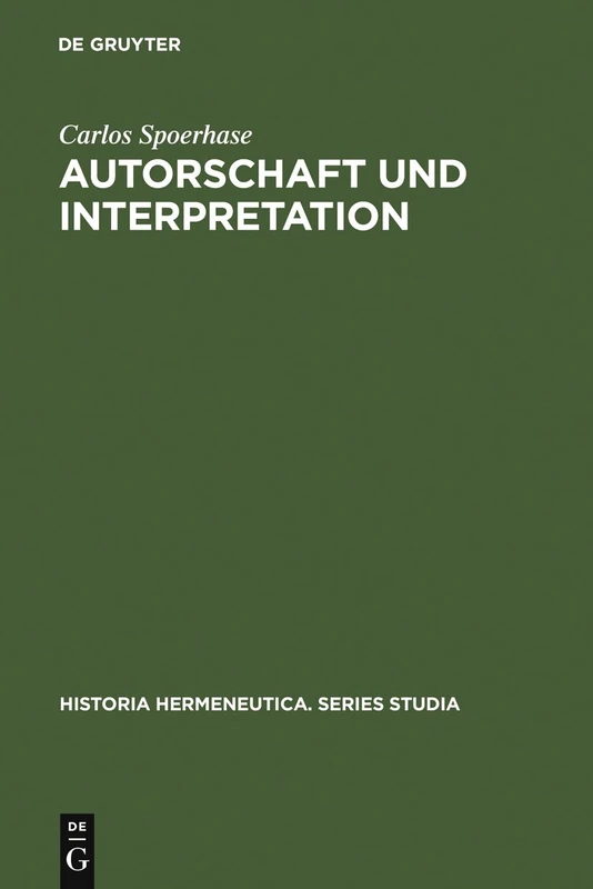Autorschaft und Interpretation: Methodische Grundlagen Einer Philologischen Hermeneutik: 5 (Historia Hermeneutica. Series Studia)