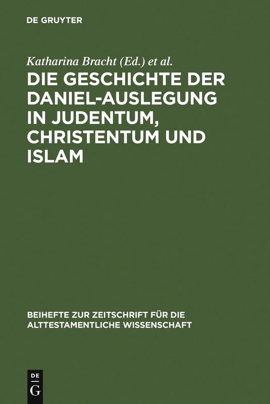 Die Geschichte der Daniel-Auslegung in Judentum, Christentum und Islam: Studien zur Kommentierung des Danielbuches in Literatur und Kunst: 371 ... fur die Alttestamentliche Wissenschaft, 371)