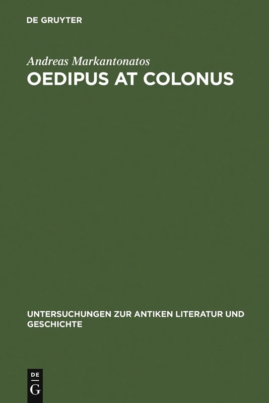Oedipus at Colonus: Sophocles, Athens, and the World: 87 (Untersuchungen zur Antiken Literatur und Geschichte, 87)