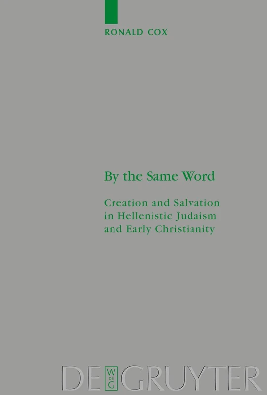 By the Same Word: Creation and Salvation in Hellenistic Judaism and Early Christianity: 145 (Beihefte zur Zeitschrift fur die Neutestamentliche Wissenschaft, 145)