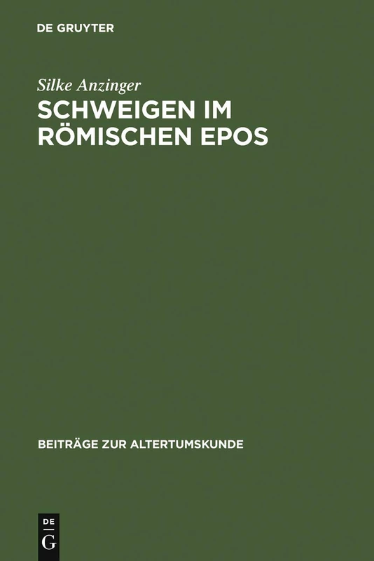 Schweigen im römischen Epos: Zur Dramaturgie Der Kommunikation Bei Vergil, Lucan, Valerius Flaccus Und Statius: 237 (Beiträge Zur Altertumskunde)