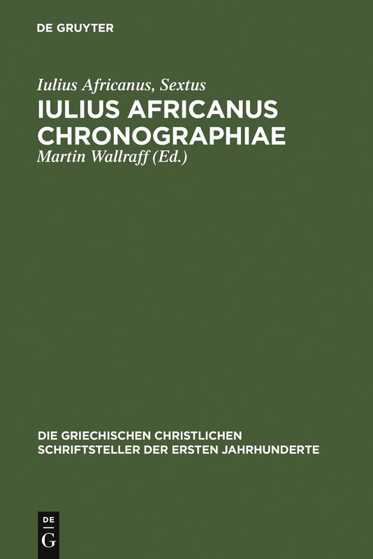 Iulius Africanus Chronographiae: The Extant Fragments: 15 (Die griechischen christlichen Schriftsteller der ersten Jahrhunderte, N.F. 15)
