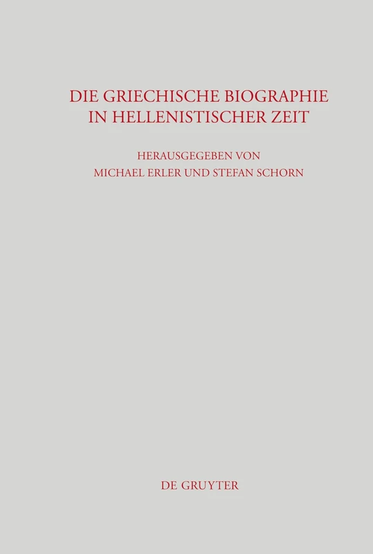Die griechische Biographie in hellenistischer Zeit: Akten Des Internationalen Kongresses Vom 26.-29. Juli 2006 in Würzburg: 245 (Beiträge Zur Altertumskunde)