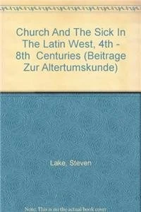 The Church and the Sick in the Latin West (4th - 8th Centuries) (Beitrage zur Altertumskunde, 236)