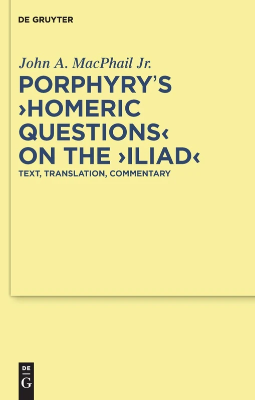 Porphyry's Homeric Questions on the Iliad: Text, Translation, Commentary: 36 (Texte und Kommentare, 36)